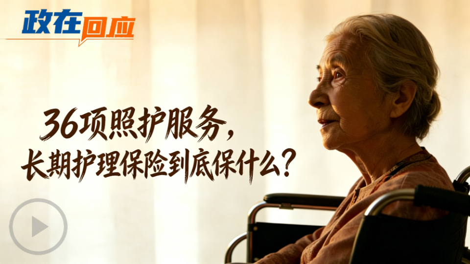 政在回應(yīng)丨36項(xiàng)照護(hù)服務(wù)，長(zhǎng)期護(hù)理保險(xiǎn)到底保什么？