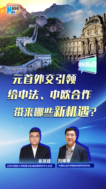 新華網(wǎng)國際看點丨元首外交引領給中法、中歐合作帶來哪些新機遇？